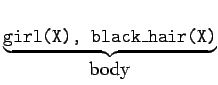 $\underbrace{\mbox{\tt girl(X), black\_hair(X)}}_{\mbox{\rm body}}$