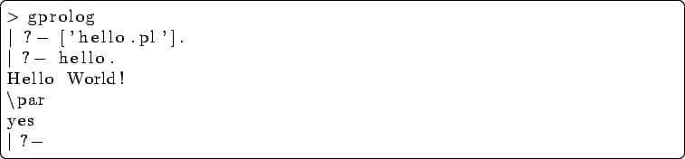 \begin{lstlisting}[language=csh]
> gprolog
\vert ?- ['hello.pl'].
\vert ?- hello.
Hello World!
\par
yes
\vert ?-
\end{lstlisting}