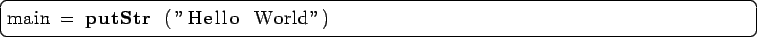 \begin{lstlisting}[language=Haskell]
main = putStr (''Hello World'')
\end{lstlisting}