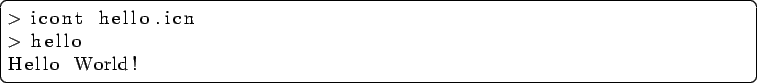 \begin{lstlisting}[language=csh]
> icont hello.icn
> hello
Hello World!
\end{lstlisting}