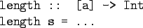 \begin{gprogram}
length :: [a] -> Int \\
length s = ...
\end{gprogram}