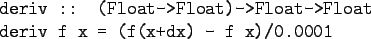 \begin{gprogram}
deriv :: (Float->Float)->Float->Float \\
deriv f x = (f(x+dx) - f x)/0.0001
\end{gprogram}