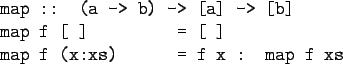 \begin{gprogram}
map :: (a -> b) -> [a] -> [b] \\
map f [\ ] \xxxxxx = [\ ] \\
map f (x:xs) \xxxxxx = f x : map f xs
\end{gprogram}