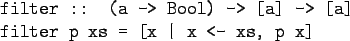\begin{gprogram}
filter :: (a -> Bool) -> [a] -> [a] \\
filter p xs = [x \vert x <- xs, p x]
\end{gprogram}