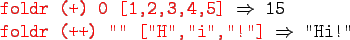 \begin{gprogram}
\redtxt{foldr (+) 0 [1,2,3,4,5]} $\Rightarrow$\ 15 \\
\redtxt{foldr (++) '''' [''H'',''i'',''!'']} $\Rightarrow$\ ''Hi!''
\end{gprogram}