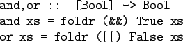 \begin{gprogram}
and,or :: [Bool] -> Bool \\
and xs = foldr (\&\&) True xs \\
or xs = foldr (\vert\vert) False xs
\end{gprogram}