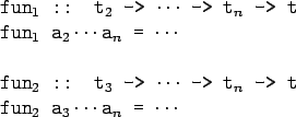 \begin{gprogram}
$\tc{fun}_1$\ :: $\tc{t}_2$\ -> $\cdots$\ -> $\tc{t}_n$\ -> t \...
...n$\ -> t \\
$\tc{fun}_2$\ $\tc{a}_3\cdots \tc{a}_n$\ = $\cdots$
\end{gprogram}