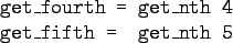 \begin{bprogram}
get\_fourth = \= get\_nth 4 \\
get\_fifth = \> get\_nth 5
\end{bprogram}
