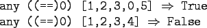 \begin{gprogram}
any ((==)0) [1,2,3,0,5] $\Rightarrow$ True \\
any ((==)0) [1,2,3,4] $\Rightarrow$ False
\end{gprogram}