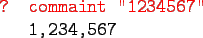 \begin{gprogram}
\redtxt{? commaint ''1234567''} \\
\x 1,234,567
\end{gprogram}