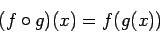 \begin{displaymath}(f \circ g)(x) = f(g(x)) \end{displaymath}