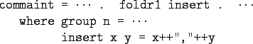 \begin{gprogram}
commaint = $\cdots$ . foldr1 insert . $\cdots$ \\
\x where \= group n = $\cdots$ \\
\x \x insert x y = x++'',''++y
\end{gprogram}