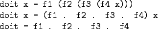 \begin{gprogram}
doit x = f1 (f2 (f3 (f4 x))) \\
doit x = (f1 . f2 . f3 . f4) x \\
doit = f1 . f2 . f3 . f4
\end{gprogram}