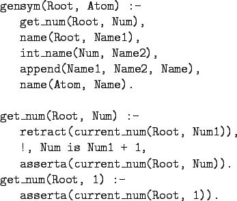 \begin{gprogram}
gensym(Root, Atom) :- \\
\x get\_num(Root, Num),\\
\x name(Ro...
...).\\
get\_num(Root, 1) :- \\
\x asserta(current\_num(Root, 1)).
\end{gprogram}