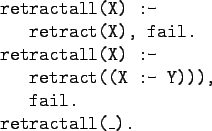 \begin{gprogram}
retractall(X) :- \\
\x retract(X), fail.\\
retractall(X) :- \\
\x retract((X :- Y))),\\
\x fail.\\
retractall(\_).
\end{gprogram}