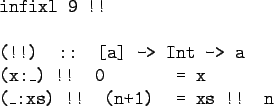 \begin{gprogram}
infixl 9 !! \\
\\
(!!) :: [a] -> Int -> a \\
(x:\_) !! 0 \xxxxxx = x \\
(\_:xs) !! (n+1) \xxxxxx = xs !! n
\end{gprogram}