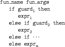 \begin{gprogram}
fun\_name fun\_args \\
\x if $\tc{guard}_1$\ then \\
\xx $...
...{expr}_2$\ \\
\x else if $\cdots$\ \\
\x else $\tc{expr}_n$
\end{gprogram}