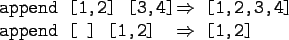 \begin{gprogram}
append [1,2] [3,4] \xxxxxx $\Rightarrow$\ [1,2,3,4] \\
append [\ ] [1,2] \xxxxxx $\Rightarrow$\ [1,2]
\end{gprogram}