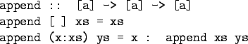 \begin{gprogram}
append :: [a] -> [a] -> [a] \\
append [\ ] xs = xs \\
append (x:xs) ys = x : append xs ys
\end{gprogram}