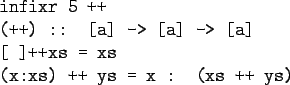 \begin{gprogram}
infixr 5 ++ \\
(++) :: [a] -> [a] -> [a] \\
\mbox{[\ ]}++xs = xs \\
(x:xs) \verb!++! ys = x : (xs \verb!++! ys)
\end{gprogram}