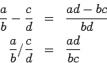 \begin{eqnarray*}
\frac{a}{b} - \frac{c}{d} & = & \frac{ad - bc}{bd} \\
\frac{a}{b} / \frac{c}{d} & = & \frac{ad}{bc}
\end{eqnarray*}