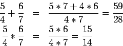 \begin{eqnarray*}
\frac{5}{4} + \frac{6}{7} & = & \frac{5*7 + 4*6}{4*7} = \frac{...
...\frac{5}{4} * \frac{6}{7} & = & \frac{5*6}{4*7} = \frac{15}{14}
\end{eqnarray*}