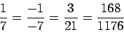 \begin{displaymath}\frac{1}{7}=\frac{-1}{-7}=\frac{3}{21}=\frac{168}{1176}\end{displaymath}