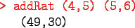 \begin{gprogram}
\redtt{> addRat (4,5) (5,6)} \\
\x (49,30)
\end{gprogram}
