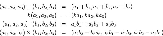 \begin{eqnarray*}
(a_1,a_2,a_3)+(b_1,b_2,b_3) & = & (a_1+b_1,a_2+b_2,a_3+b_3) \\...
...(b_1,b_2,b_3) & = &
(a_2b_3-b_2a_3,a_3b_1-a_1b_2,a_1b_2-a_2b_1)
\end{eqnarray*}