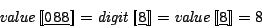 \begin{displaymath}
\mathit{value}\Sem{\:0:\:8:\:8:} = \mathit{digit}\Sem{\:8:} = \mathit{value}\Sem{\:8:} = 8
\end{displaymath}