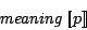\begin{displaymath}\mathit{meaning}\Sem{p}\end{displaymath}