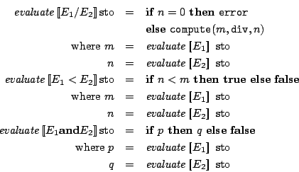 \begin{eqnarray*}
\mathit{evaluate}\Sem{E_1/E_2}\mathrm{sto}& = & \mathbf{if}\ n...
...mathrm{sto}\\
q & = & \mathit{evaluate}\Sem{E_2}\ \mathrm{sto}
\end{eqnarray*}