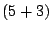 $(5+3)$