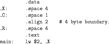 \begin{gprogram}
\xxx .data\\
\_X:\xxx .space 4 \\
\_C:\xxx .space 1 \\
\xxx ...
...ary.\\
\_R:\xxx .space 4 \\
\xxx .text\\
main:\xxx lw \$2, \_X
\end{gprogram}