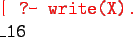 \begin{program}
\redtt{\vert ?- write(X).} \\
\_16
\end{program}