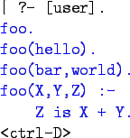 \begin{xprogram}
\vert ?- [user]. \\
\bluett{foo.} \\
\bluett{foo(hello).}  ...
...
\bluett{foo(X,Y,Z) :-}\\
\xx \bluett{Z is X + Y.} \\
<ctrl-D>
\end{xprogram}